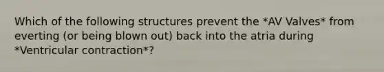 Which of the following structures prevent the *AV Valves* from everting (or being blown out) back into the atria during *Ventricular contraction*?