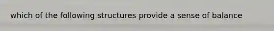 which of the following structures provide a sense of balance