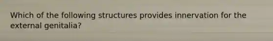 Which of the following structures provides innervation for the external genitalia?