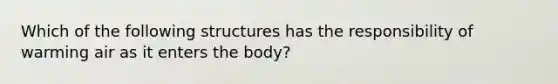 Which of the following structures has the responsibility of warming air as it enters the body?