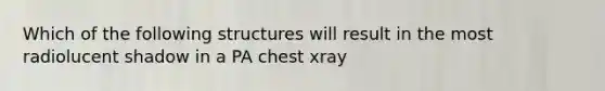 Which of the following structures will result in the most radiolucent shadow in a PA chest xray