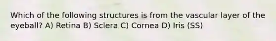 Which of the following structures is from the vascular layer of the eyeball? A) Retina B) Sclera C) Cornea D) Iris (SS)