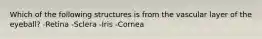 Which of the following structures is from the vascular layer of the eyeball? -Retina -Sclera -Iris -Cornea