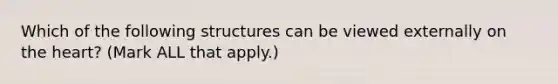 Which of the following structures can be viewed externally on the heart? (Mark ALL that apply.)