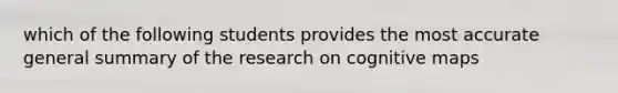 which of the following students provides the most accurate general summary of the research on cognitive maps