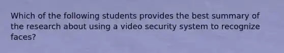 Which of the following students provides the best summary of the research about using a video security system to recognize faces?