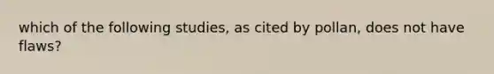 which of the following studies, as cited by pollan, does not have flaws?