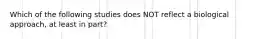 Which of the following studies does NOT reflect a biological approach, at least in part?