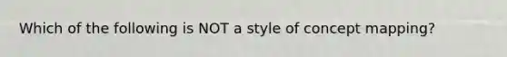 Which of the following is NOT a style of concept mapping?