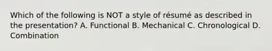 Which of the following is NOT a style of résumé as described in the presentation? A. Functional B. Mechanical C. Chronological D. Combination