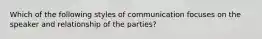 Which of the following styles of communication focuses on the speaker and relationship of the parties?