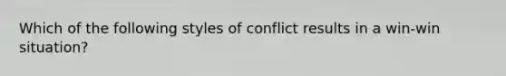 Which of the following styles of conflict results in a win-win situation?