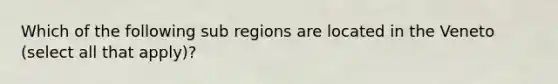 Which of the following sub regions are located in the Veneto (select all that apply)?