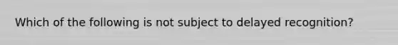 Which of the following is not subject to delayed recognition?