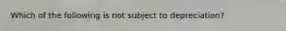 Which of the following is not subject to depreciation?