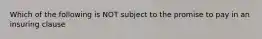 Which of the following is NOT subject to the promise to pay in an insuring clause