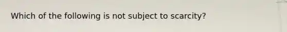 Which of the following is not subject to scarcity?​