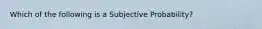 Which of the following is a Subjective Probability?