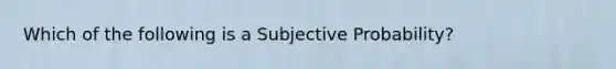 Which of the following is a Subjective Probability?