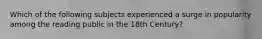 Which of the following subjects experienced a surge in popularity among the reading public in the 18th Century?