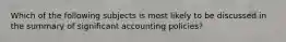 Which of the following subjects is most likely to be discussed in the summary of significant accounting policies?