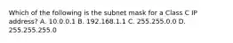 Which of the following is the subnet mask for a Class C IP address? A. 10.0.0.1 B. 192.168.1.1 C. 255.255.0.0 D. 255.255.255.0