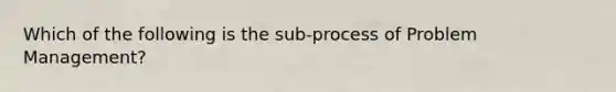 Which of the following is the sub-process of Problem Management?