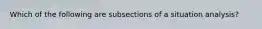 Which of the following are subsections of a situation analysis?