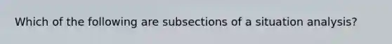 Which of the following are subsections of a situation analysis?