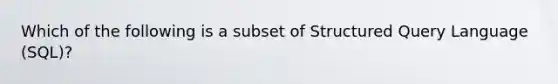 Which of the following is a subset of Structured Query Language (SQL)?