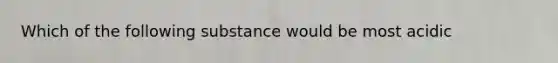 Which of the following substance would be most acidic