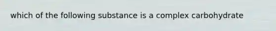 which of the following substance is a complex carbohydrate