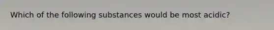 Which of the following substances would be most acidic?