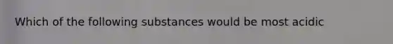 Which of the following substances would be most acidic