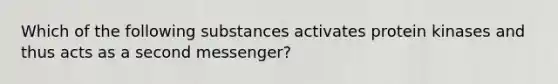 Which of the following substances activates protein kinases and thus acts as a second messenger?