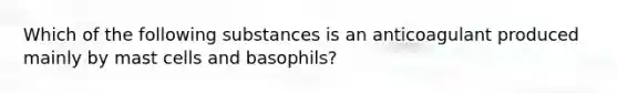 Which of the following substances is an anticoagulant produced mainly by mast cells and basophils?