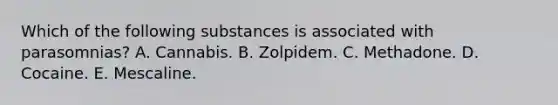 Which of the following substances is associated with parasomnias? A. Cannabis. B. Zolpidem. C. Methadone. D. Cocaine. E. Mescaline.