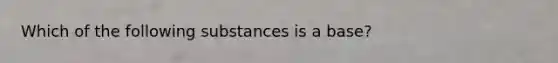 Which of the following substances is a base?