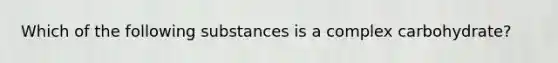 Which of the following substances is a complex carbohydrate?