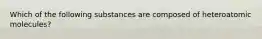 Which of the following substances are composed of heteroatomic molecules?