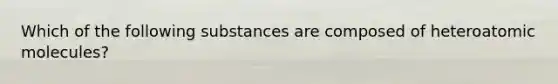 Which of the following substances are composed of heteroatomic molecules?