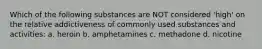 Which of the following substances are NOT considered 'high' on the relative addictiveness of commonly used substances and activities: a. heroin b. amphetamines c. methadone d. nicotine