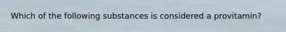 Which of the following substances is considered a provitamin?