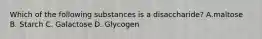 Which of the following substances is a disaccharide? A.maltose B. Starch C. Galactose D. Glycogen