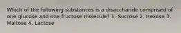 Which of the following substances is a disaccharide comprised of one glucose and one fructose molecule? 1. Sucrose 2. Hexose 3. Maltose 4. Lactose