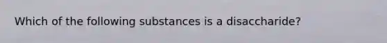 Which of the following substances is a disaccharide?