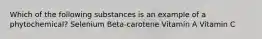 Which of the following substances is an example of a phytochemical? Selenium Beta-carotene Vitamin A Vitamin C