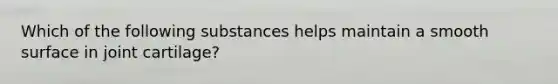 Which of the following substances helps maintain a smooth surface in joint cartilage?