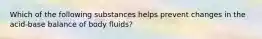 Which of the following substances helps prevent changes in the acid-base balance of body fluids?