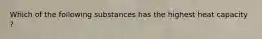 Which of the following substances has the highest heat capacity ?